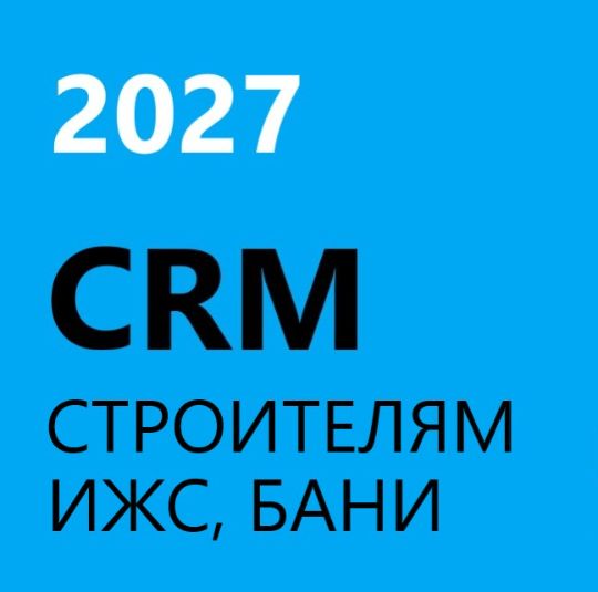 ГОТОВАЯ CRM для строительства ИЖС, домов, бани