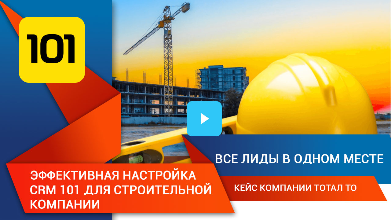 Эффективная настройка CRM 101 для строительной компании: все лиды в одном месте