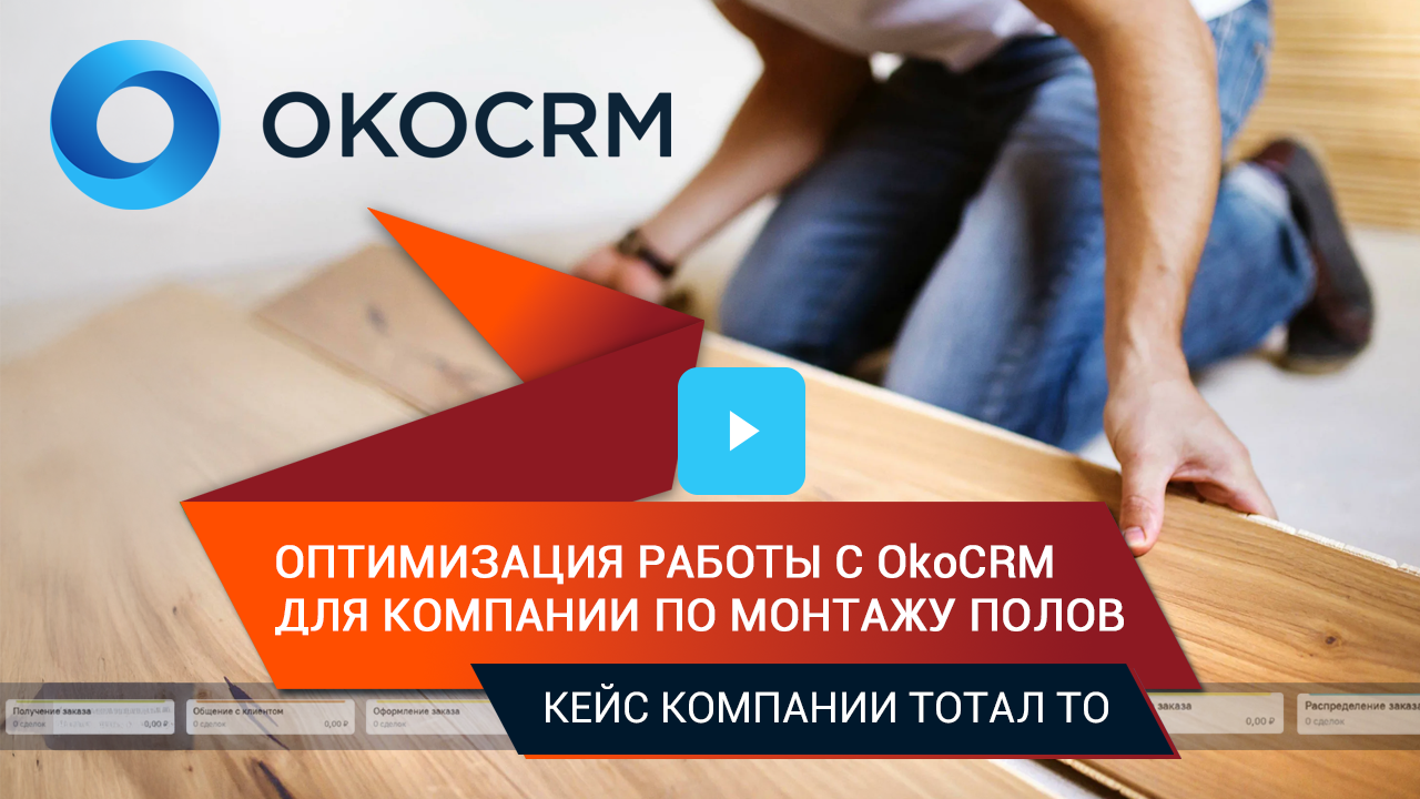Оптимизация работы с OkoCRM для компании по монтажу полов