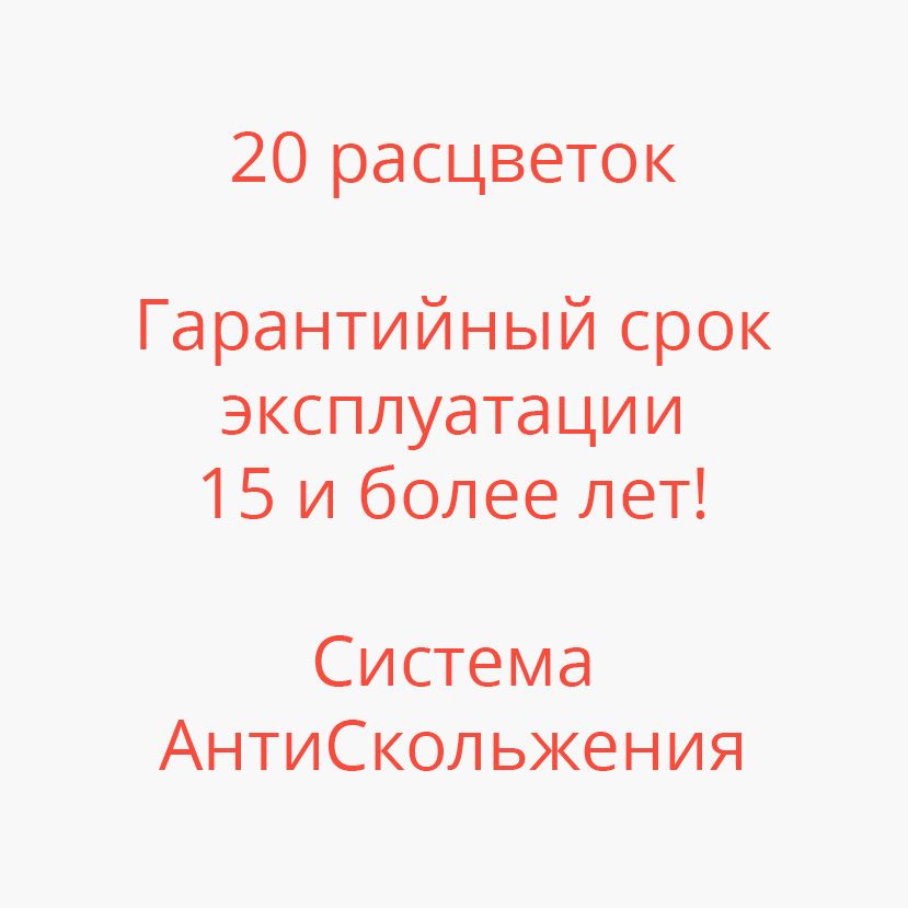 20 расцветок. Гарантийный срок эксплуатации 
15 и более лет!

Система АнтиСкольжения