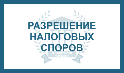 РАЗРЕШЕНИЕ НАЛОГОВЫХ СПОРОВ