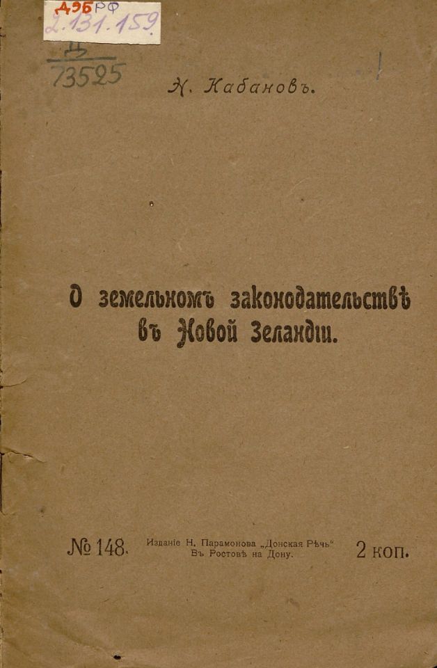 Кабанов Н. А., О земельном законодательстве в Новой Зеландии / Н. Кабанов. - Ростов-на-Дону : Изд-во Н. Е. Парамонова "Донская Речь", [1906]. - 16 с. (инв. номер Р 2.131.159).