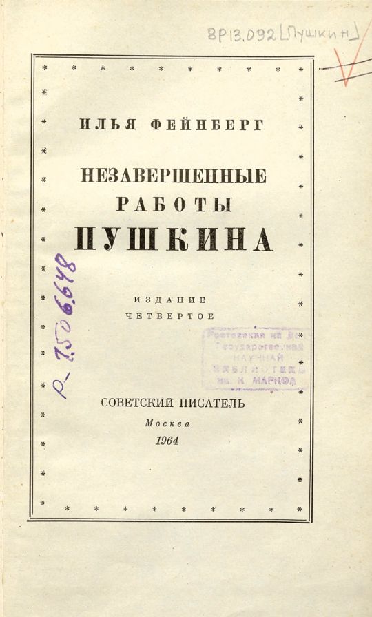 Фейнберг И. Л., Незавершенные работы Пушкина / Илья Фенберг. - 4-е изд. – Москва : Советский писатель, 1964. – 430, [1] с., [8] л. ил. : ил. ; 20 см. ( инв. номер Р 1.506.648).