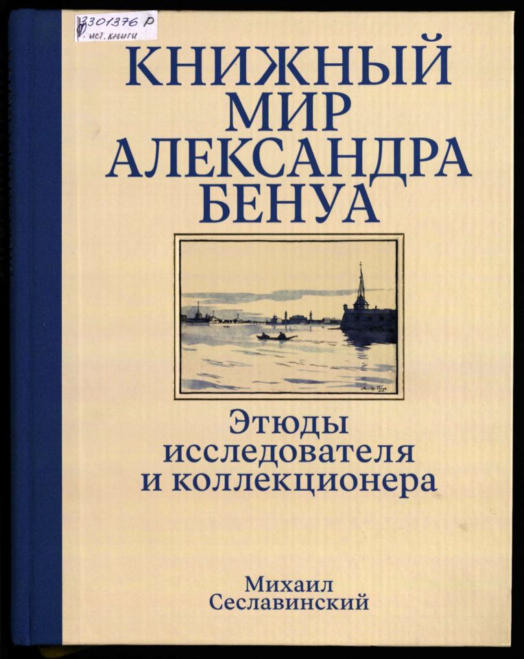 Сеславинский, М. В. Книжный мир Александра Бенуа : этюды исследователя и коллекционера / Михаил Сеславинский. – Москва : Бослен, 2023. – 319 с. : ил., цв. ил., портр., факс. ; 29 см. (инв. номер Р Ф 3.301.376).