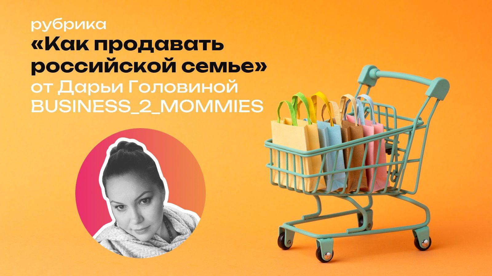 КИНДЕРinfo: рубрика «Как продавать российской семье» от Дарьи Головиной / BUSINESS_2_MOMMIES