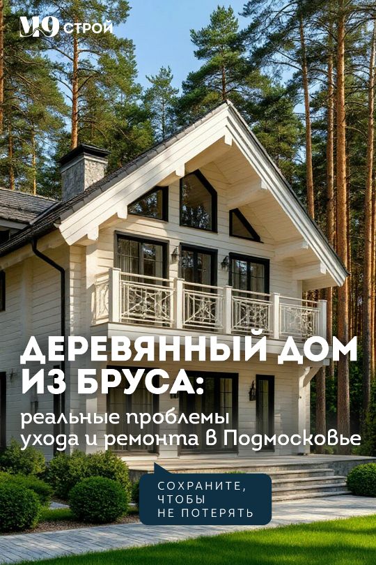 Деревянный дом из бруса: реальные проблемы ухода и ремонта в Подмосковье