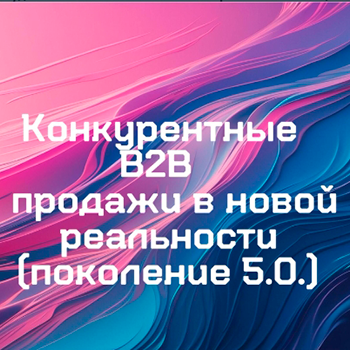 Конкурентные продажи B2B в новой реальности. Поколение 5.0